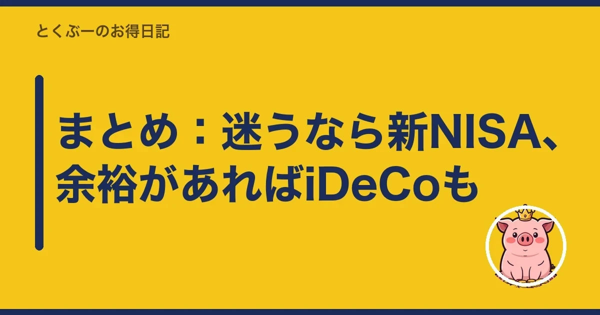まとめ：迷うなら新NISA、余裕があればiDeCoも｜とくぶー
