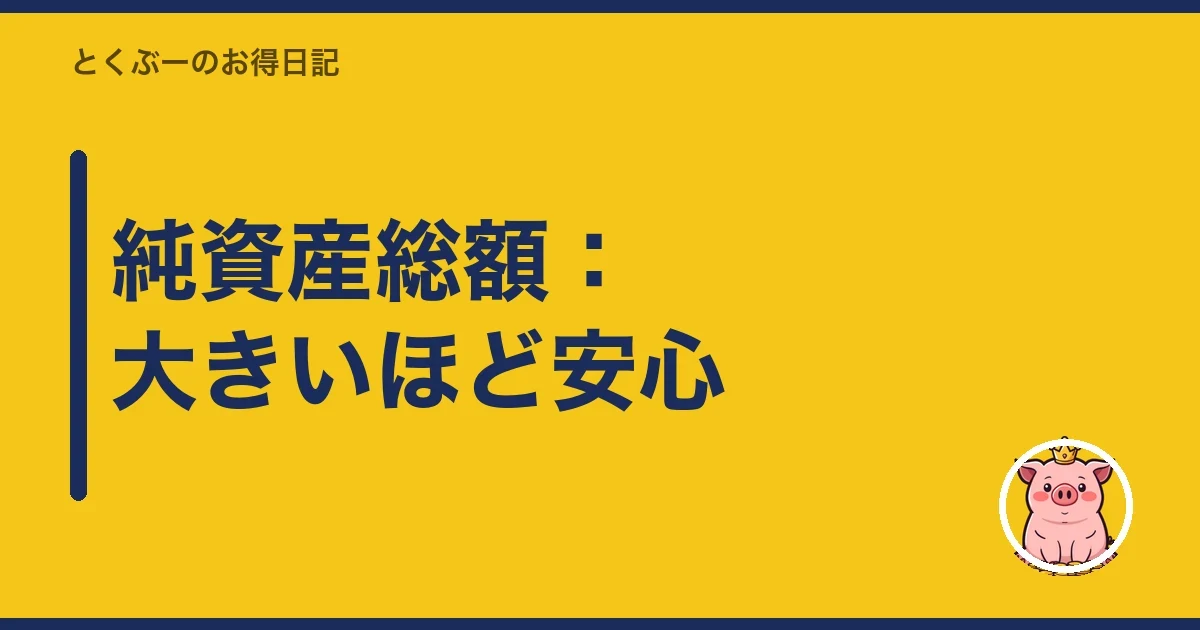 純資産総額：大きいほど安心｜とくぶー