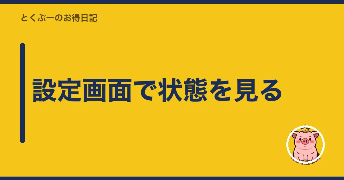 設定画面で状態を見る|とくぶー