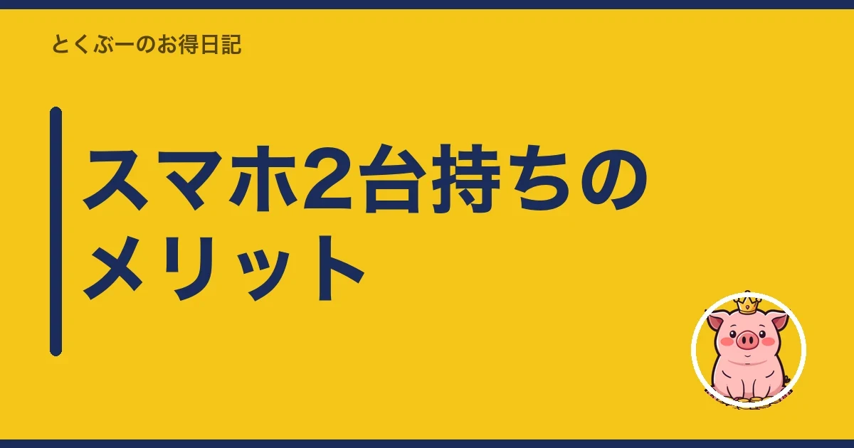 スマホ2台持ちのメリット|とくぶー
