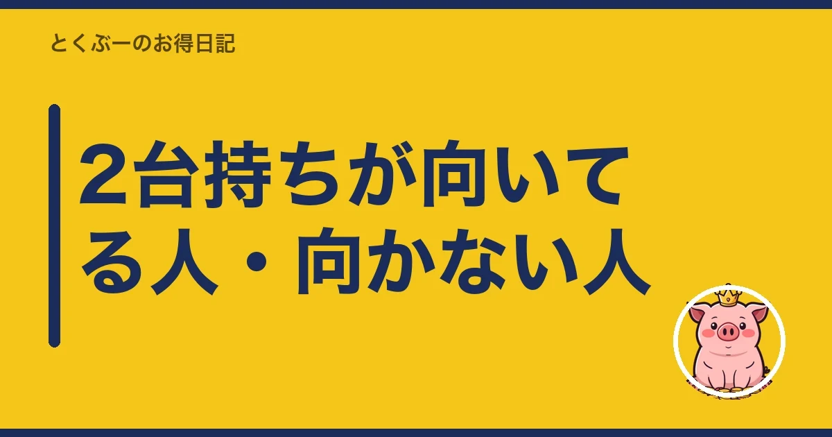 2台持ちが向いてる人・向かない人|とくぶー