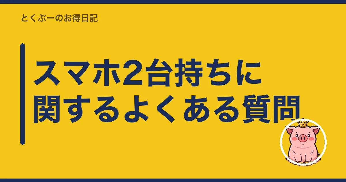 スマホ2台持ちに関するよくある質問|とくぶー