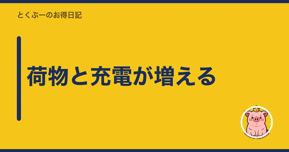 荷物と充電が増える|とくぶー