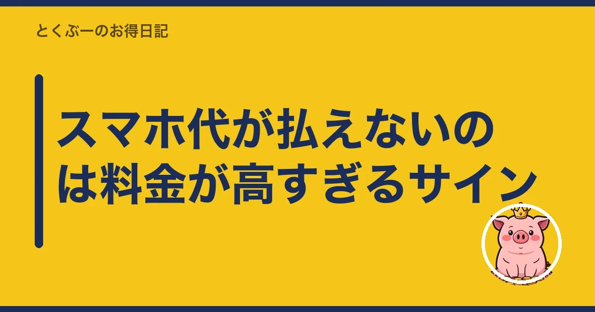 スマホ代が払えないのは料金が高すぎるサイン|とくぶー