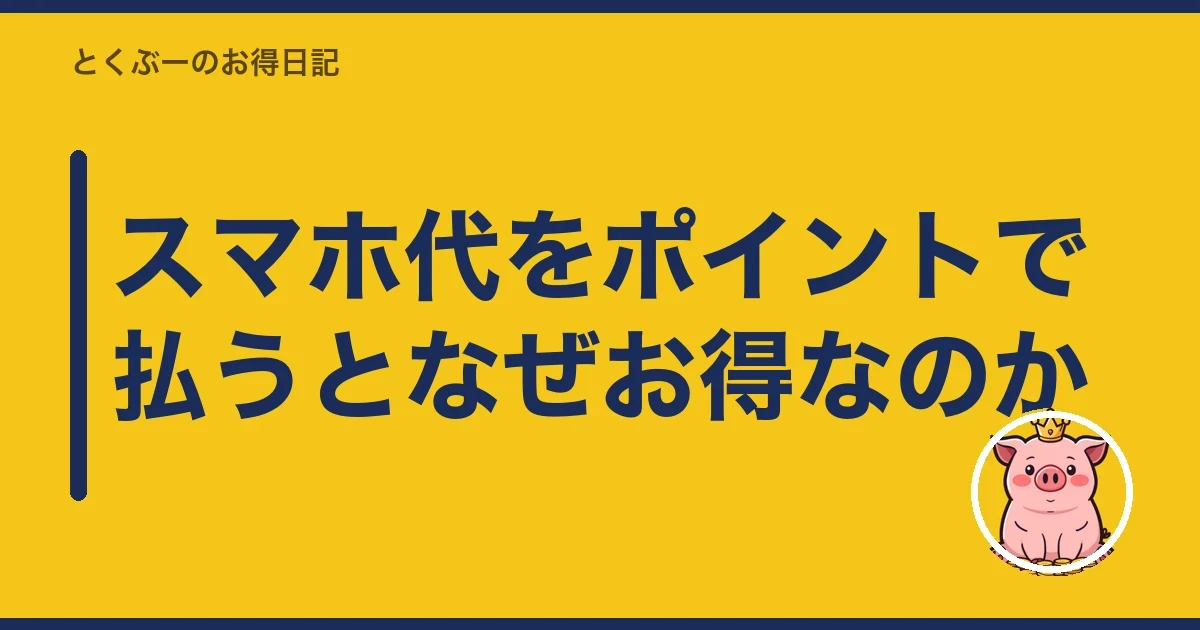 スマホ代をポイントで払うとなぜお得なのか|とくぶー