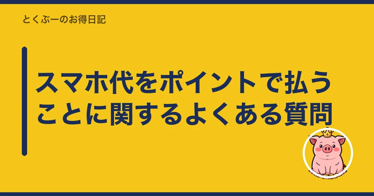 スマホ代をポイントで払うことに関するよくある質問|とくぶー