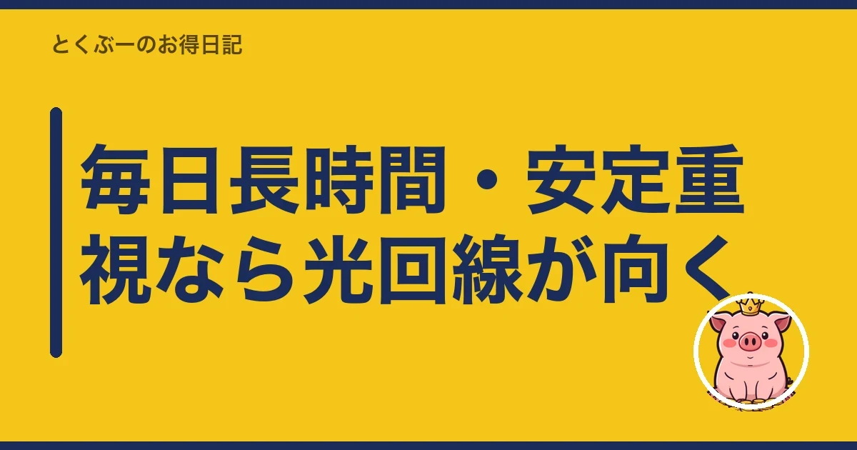 毎日長時間・安定重視なら光回線が向く｜とくぶー