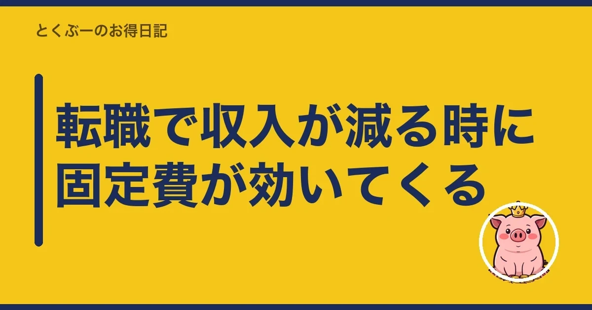 転職で収入が減る時に固定費が効いてくる｜とくぶー