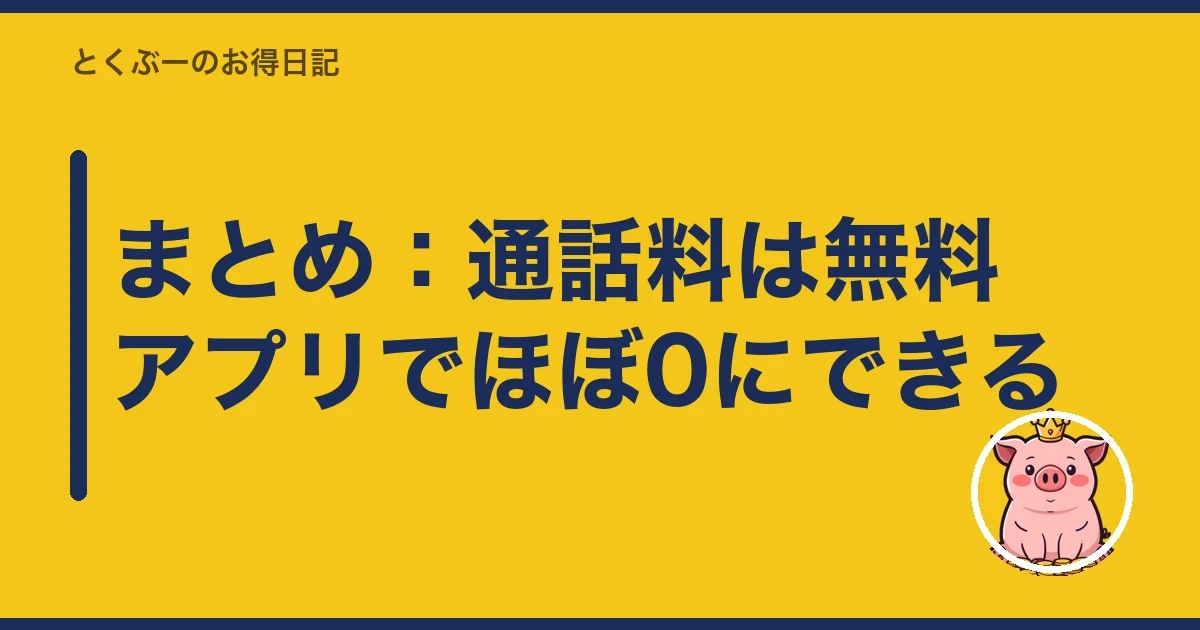 まとめ:通話料は無料アプリでほぼ0にできる|とくぶー