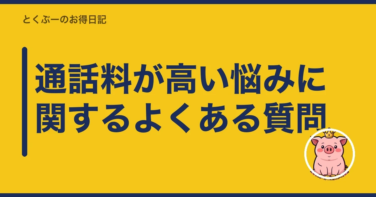 通話料が高い悩みに関するよくある質問|とくぶー