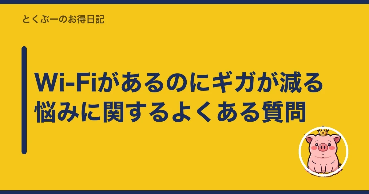 Wi-Fiがあるのにギガが減る悩みに関するよくある質問|とくぶー