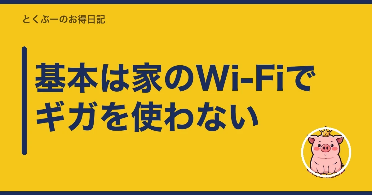 基本は家のWi-Fiでギガを使わない|とくぶー