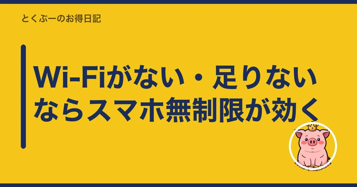 Wi-Fiがない・足りないならスマホ無制限が効く|とくぶー