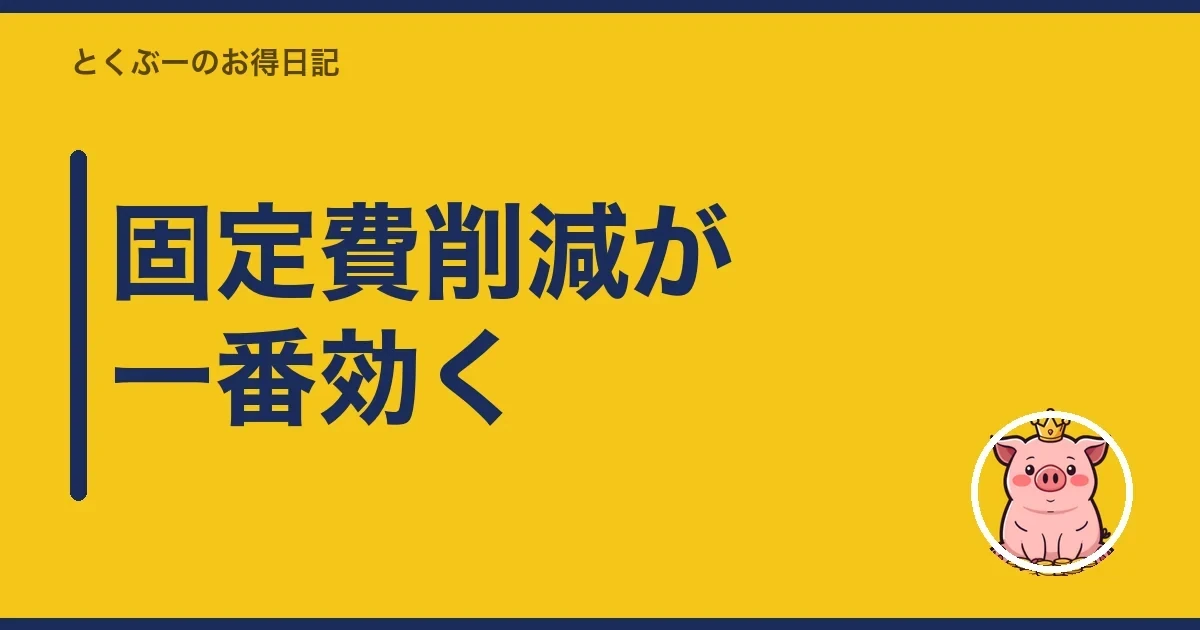 固定費削減が一番効く|とくぶー