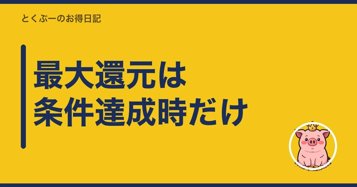 最大還元は条件達成時だけ|とくぶー
