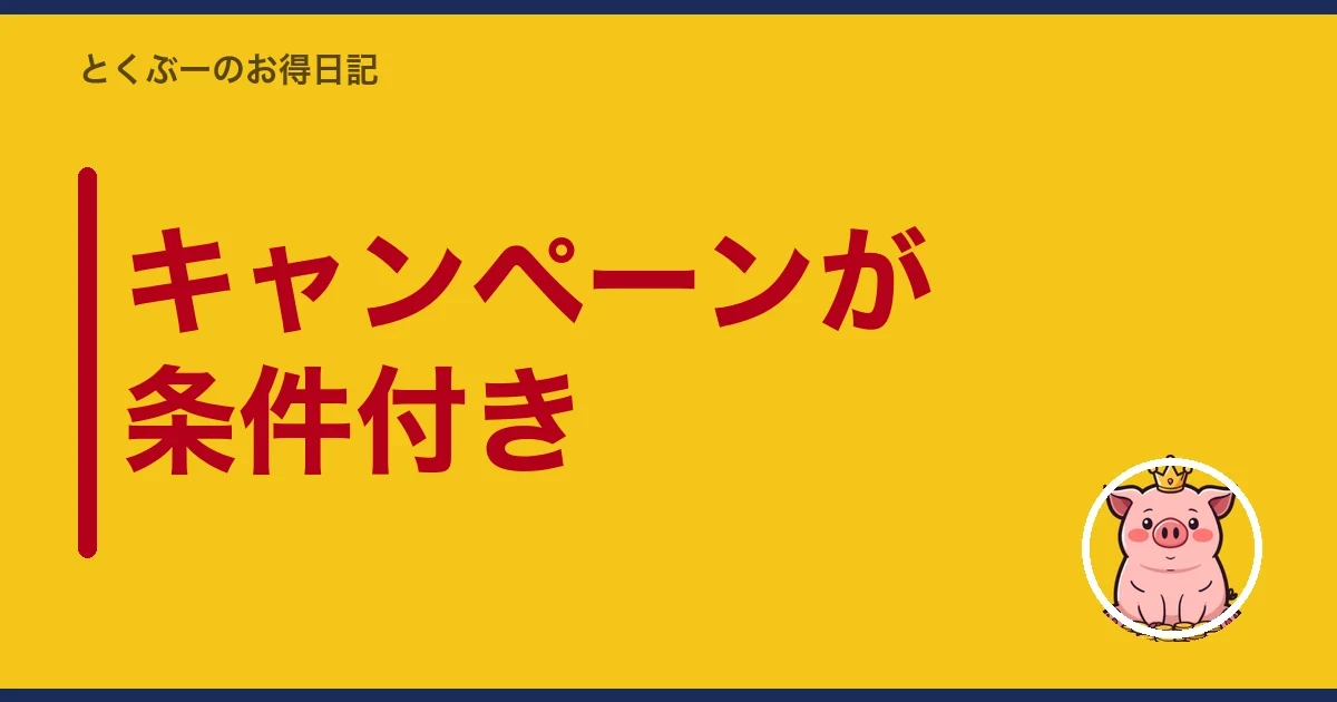 キャンペーンが条件付き|とくぶー