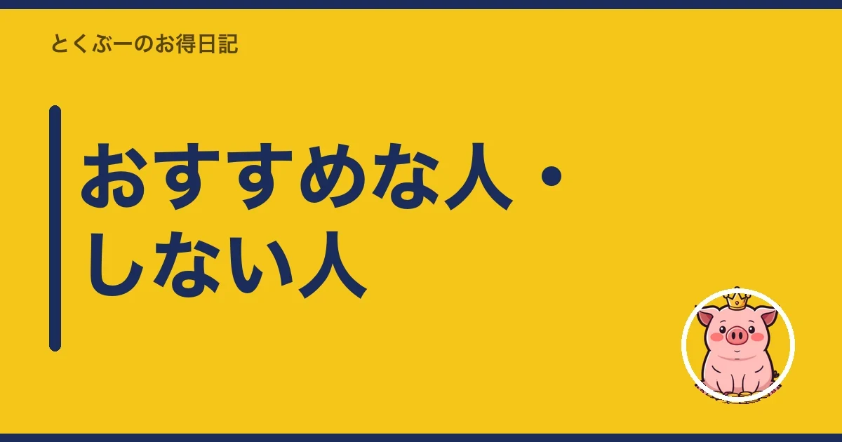 おすすめな人・しない人|とくぶー