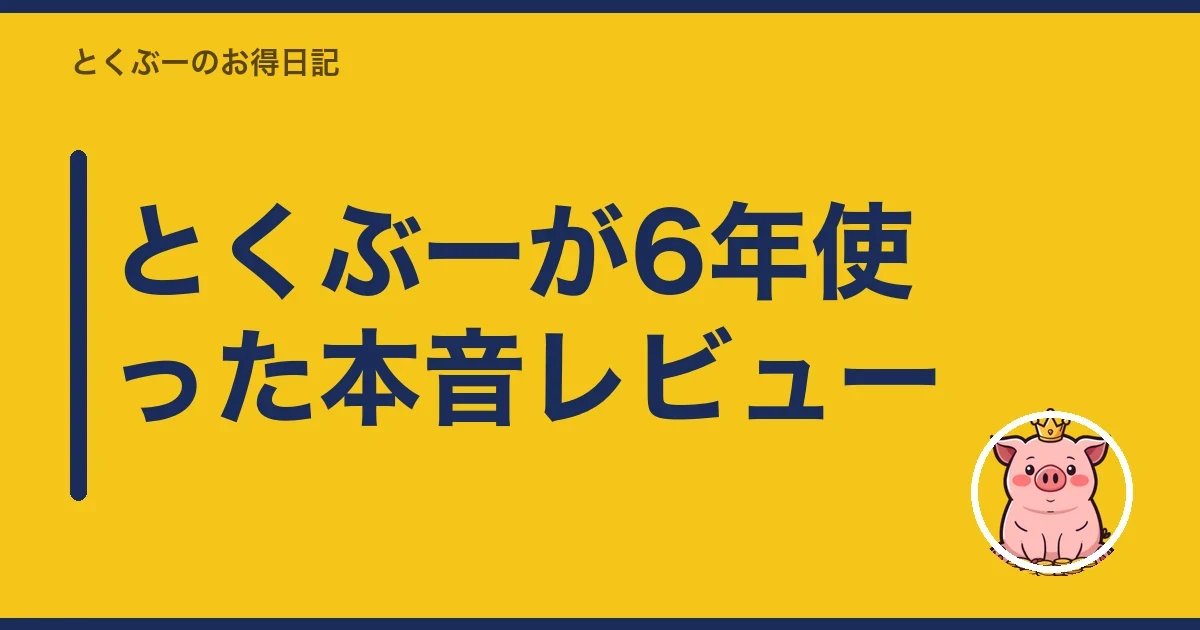 とくぶーが6年使った本音レビュー|とくぶー