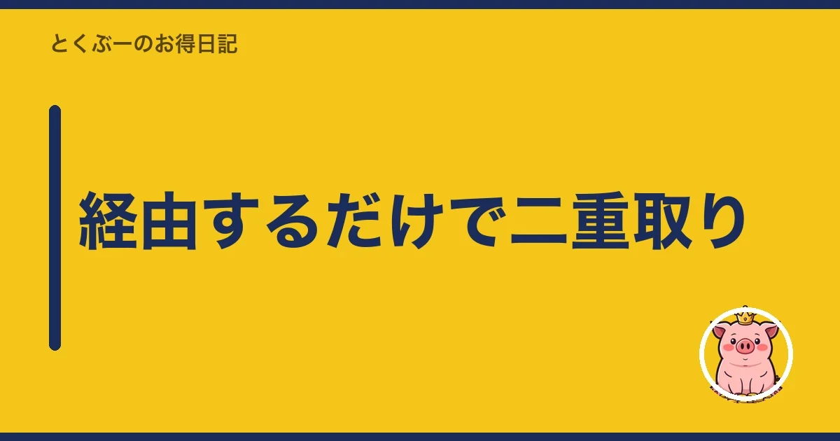 経由するだけで二重取り|とくぶー