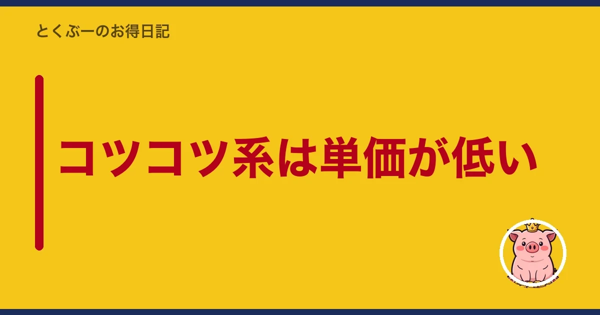 コツコツ系は単価が低い|とくぶー