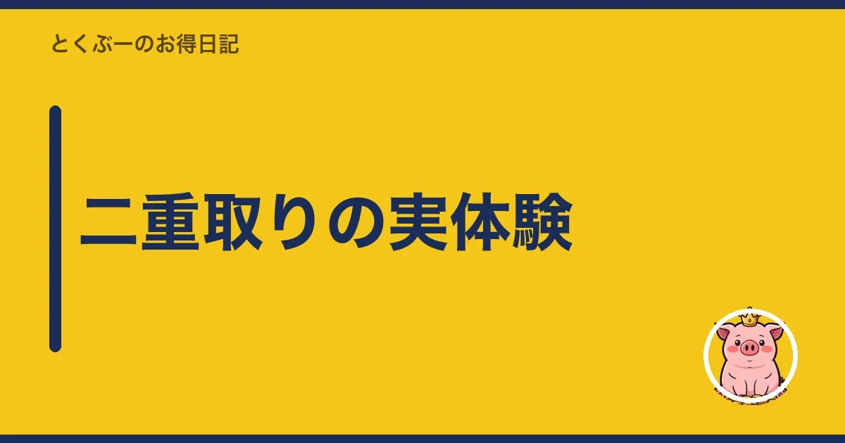 二重取りの実体験|とくぶー
