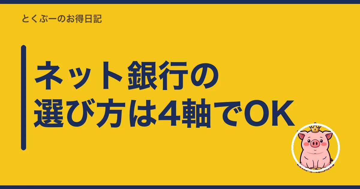 ネット銀行の選び方は4軸でOK|とくぶー