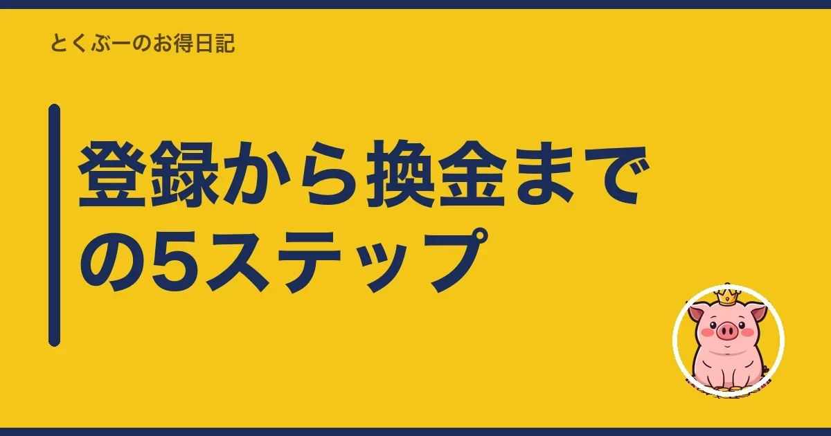 登録から換金までの5ステップ｜とくぶー