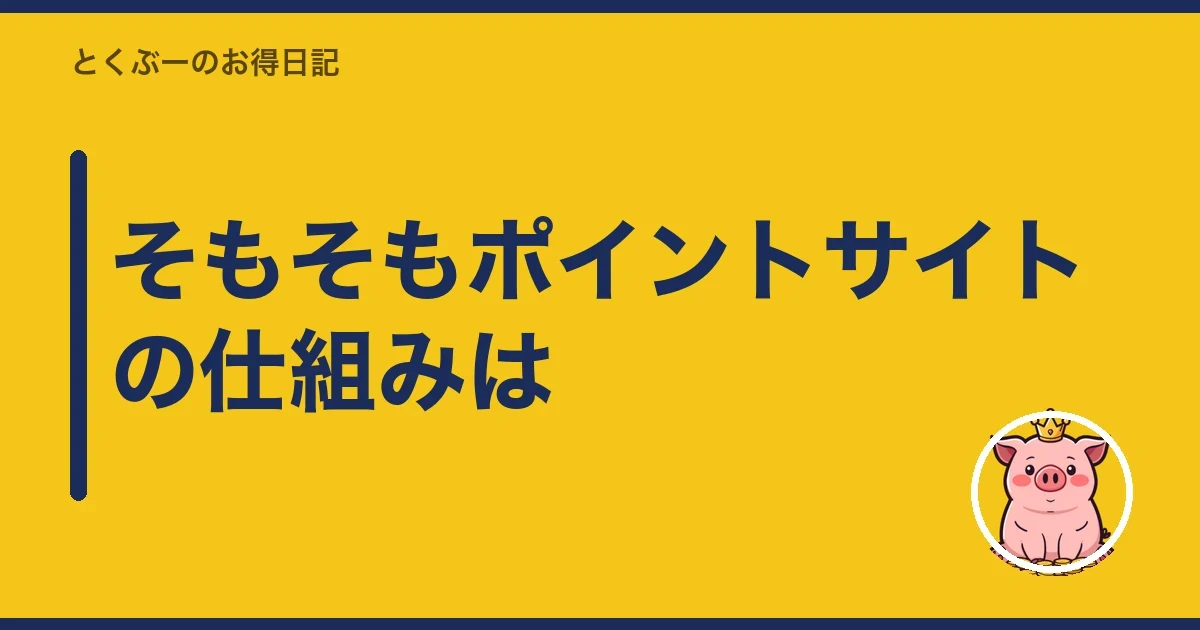そもそもポイントサイトの仕組みは｜とくぶー