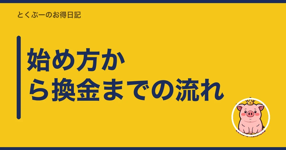 始め方から換金までの流れ｜とくぶー