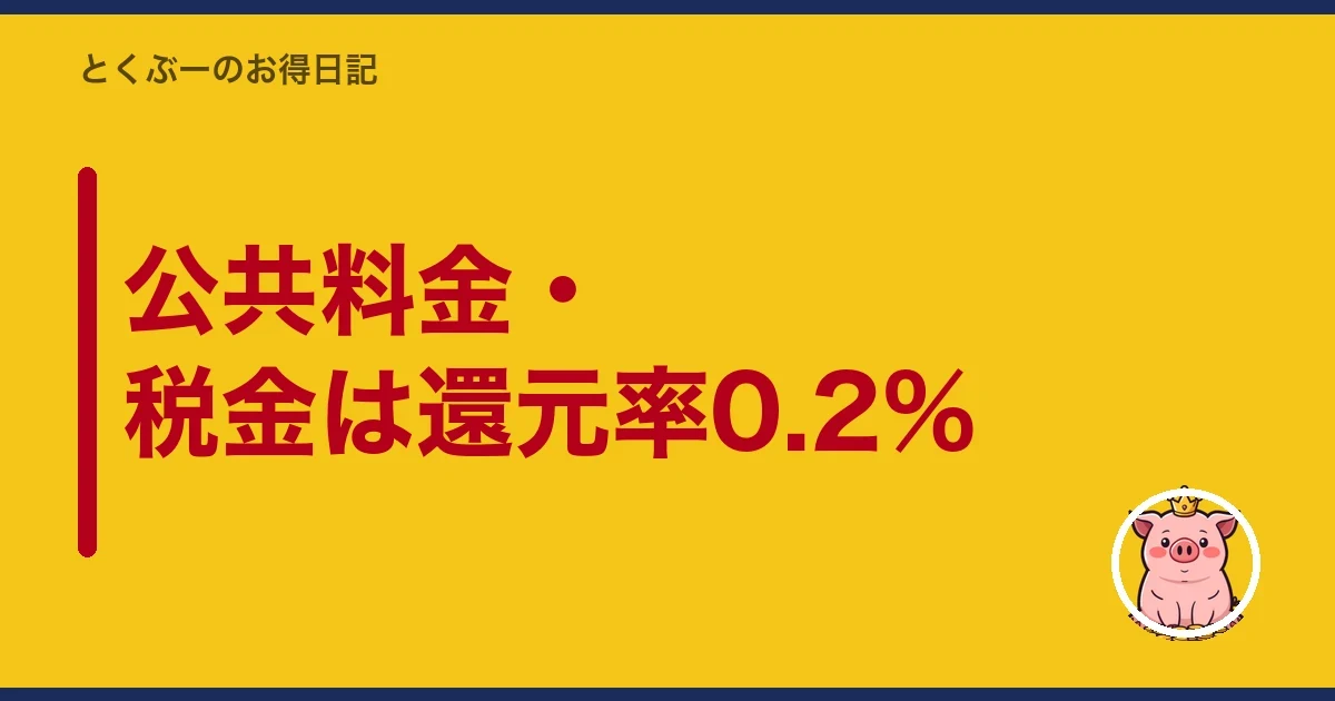 公共料金・税金は還元率0.2%|とくぶー