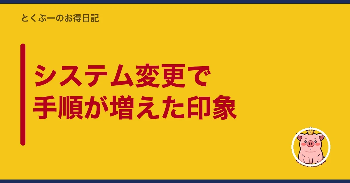 システム変更で手順が増えた印象｜とくぶー