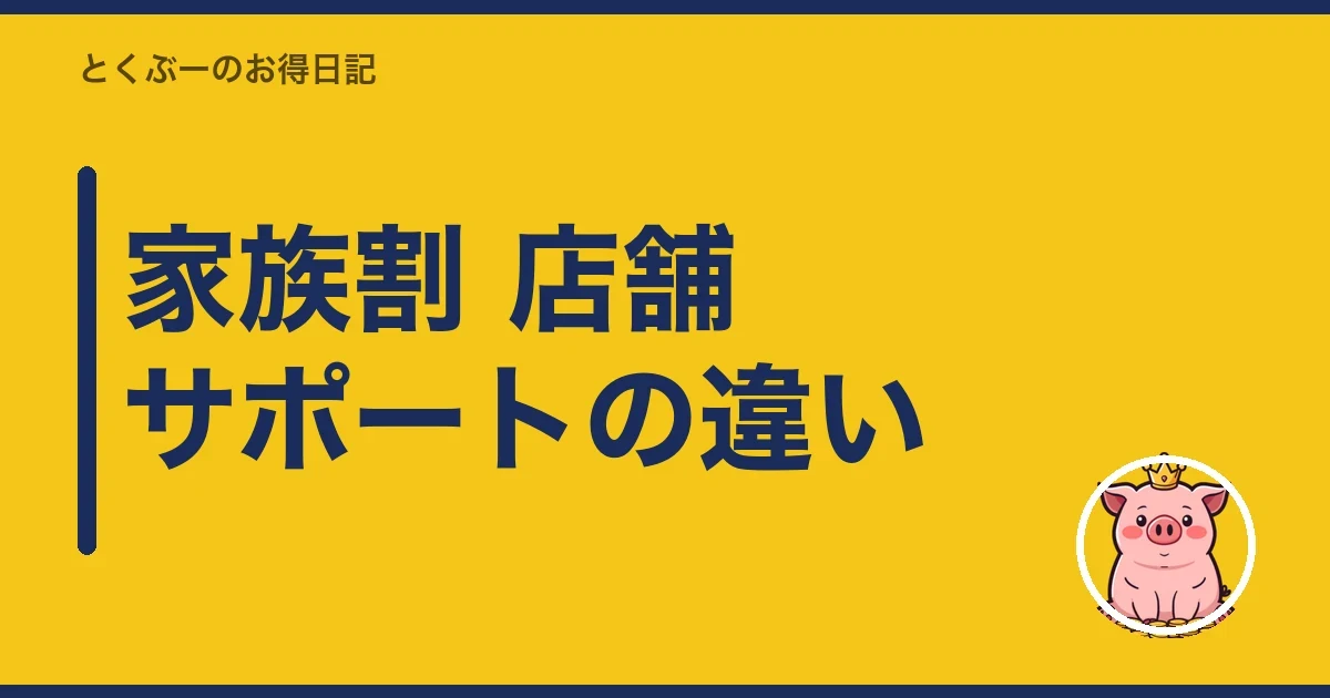 家族割 店舗サポートの違い|とくぶー