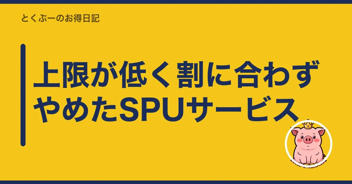 上限が低く割に合わずやめたSPUサービス｜とくぶー