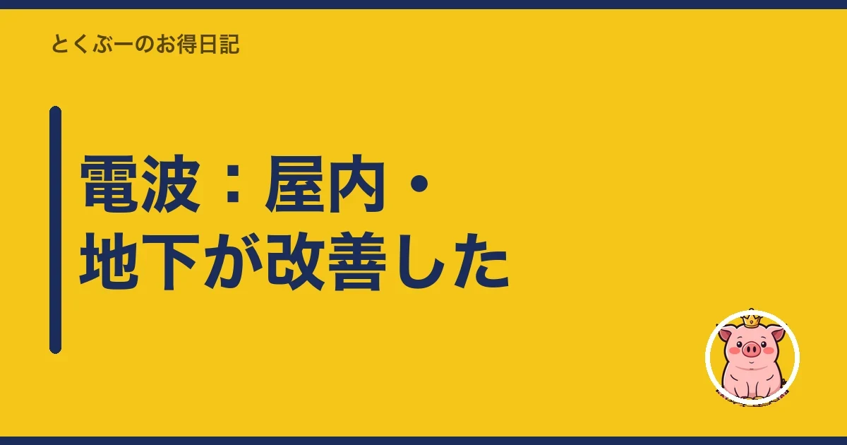 電波：屋内・地下が改善した｜とくぶー