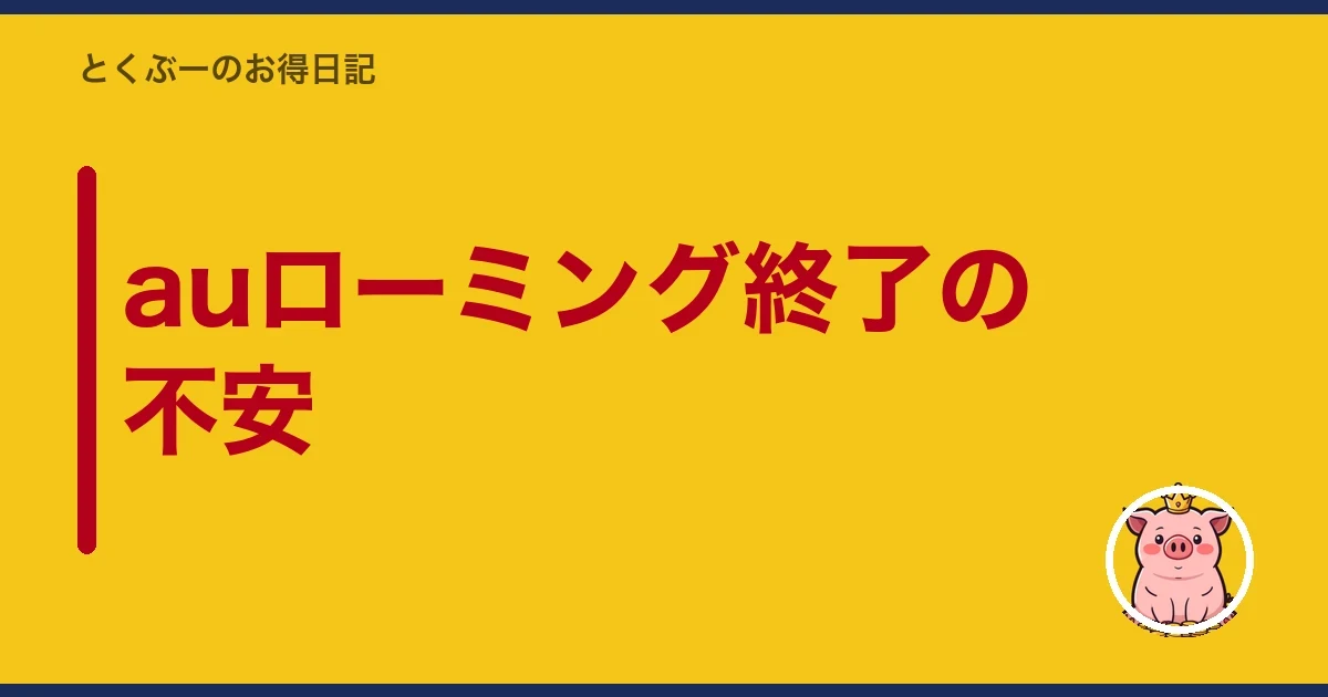auローミング終了の不安｜とくぶー