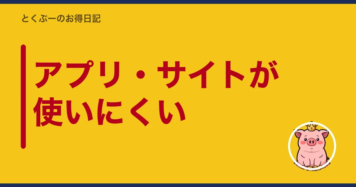 アプリ・サイトが使いにくい｜とくぶー