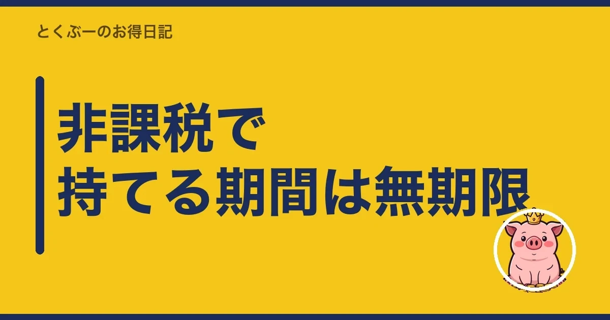 非課税で持てる期間は無期限｜とくぶー