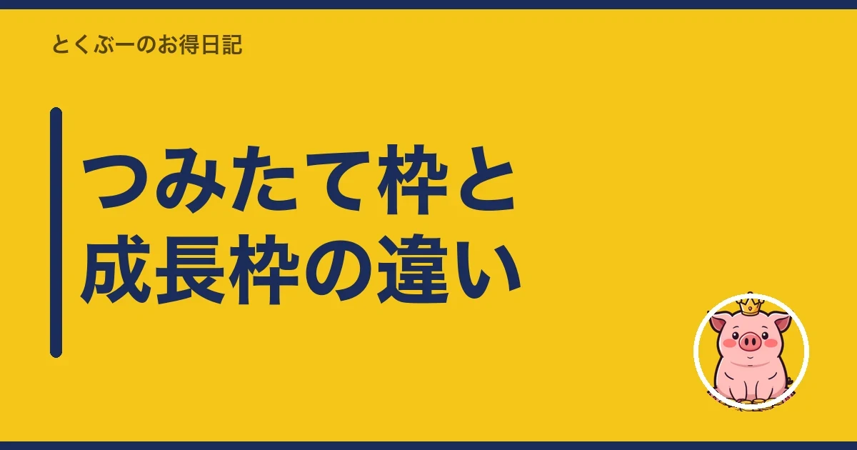 つみたて枠と成長枠の違い｜とくぶー
