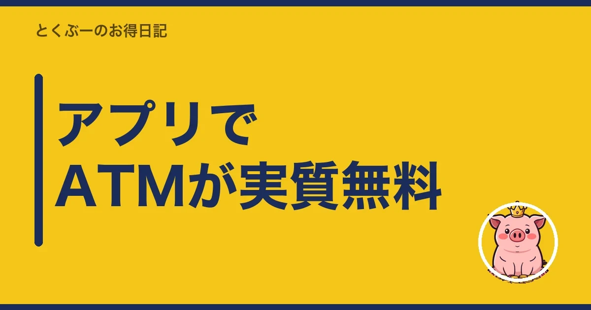 アプリでATMが実質無料｜とくぶー
