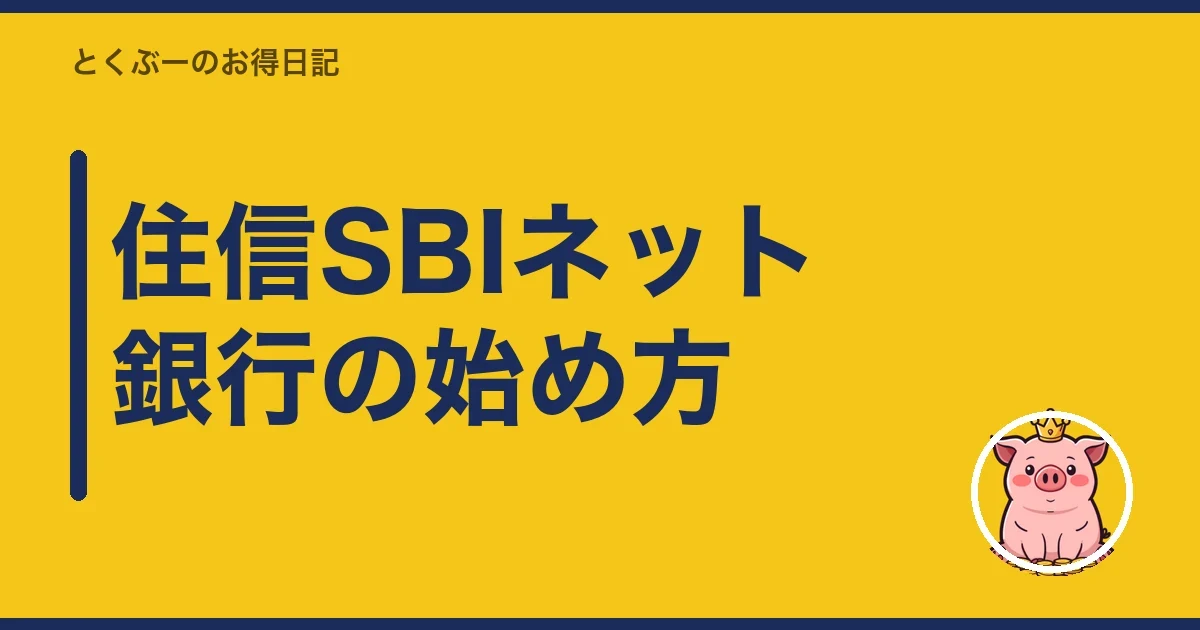 住信SBIネット銀行の始め方｜とくぶー