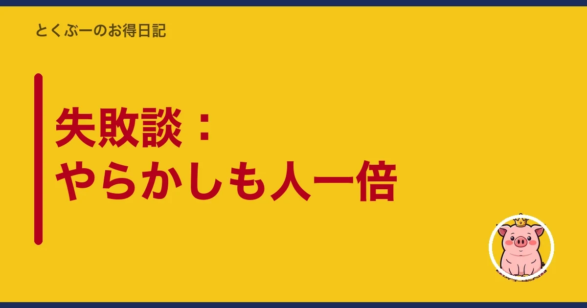 失敗談:やらかしも人一倍|とくぶー