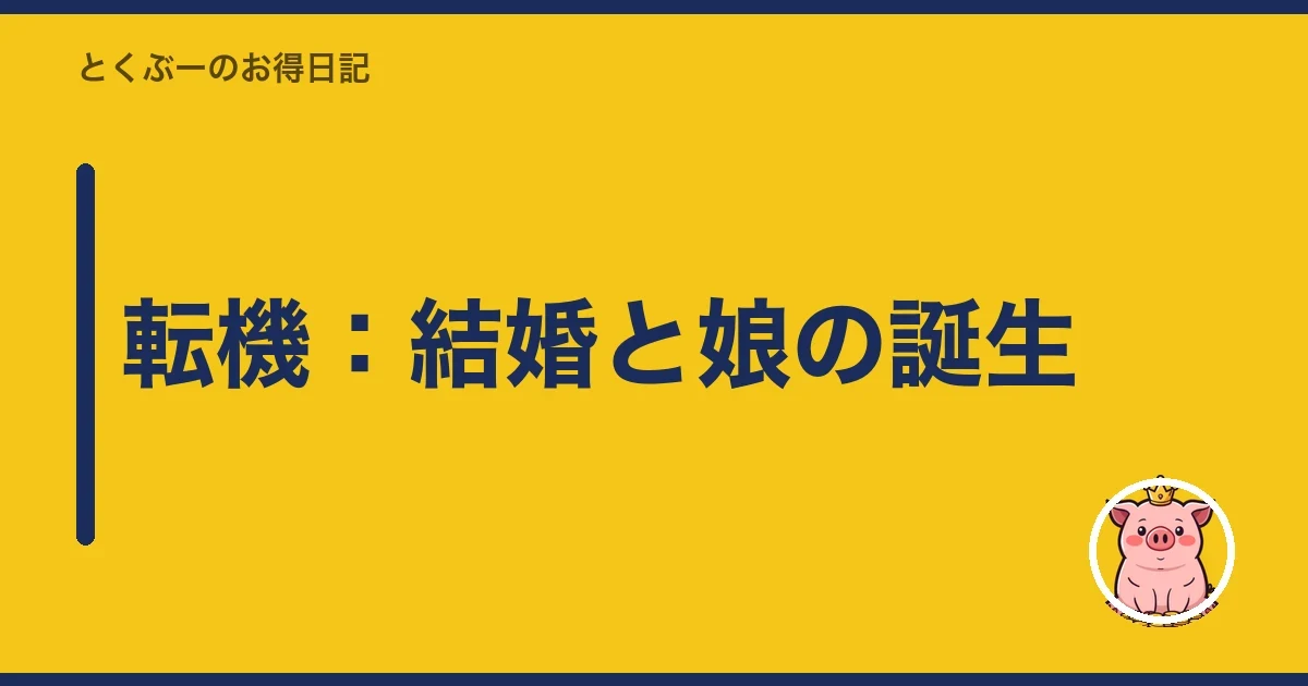 転機:結婚と娘の誕生|とくぶー