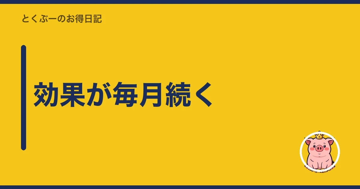 効果が毎月続く｜とくぶー