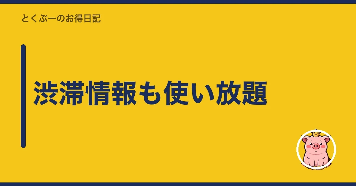 渋滞情報も使い放題｜とくぶー
