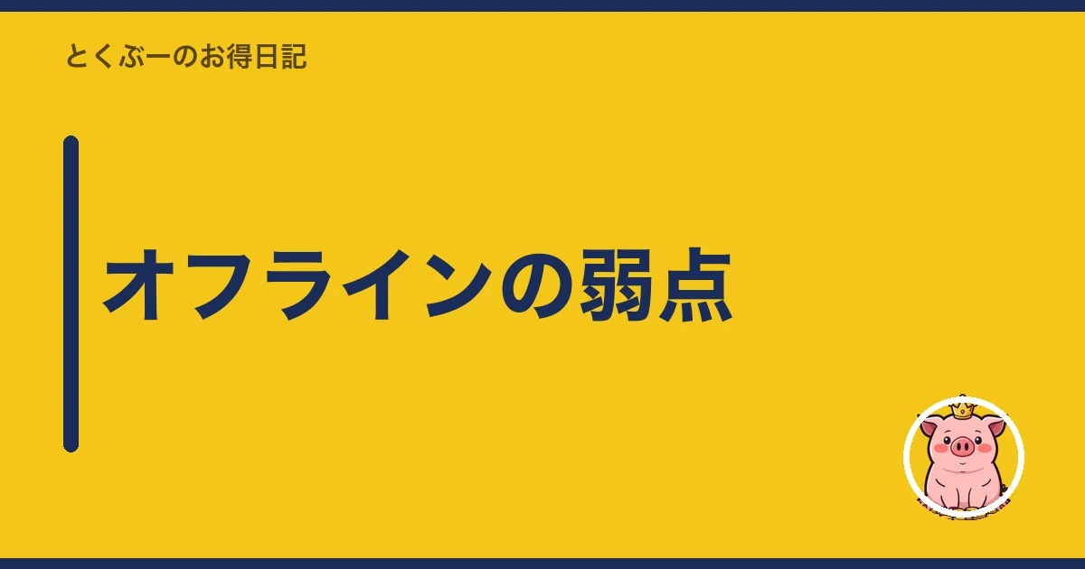 オフラインの弱点｜とくぶー