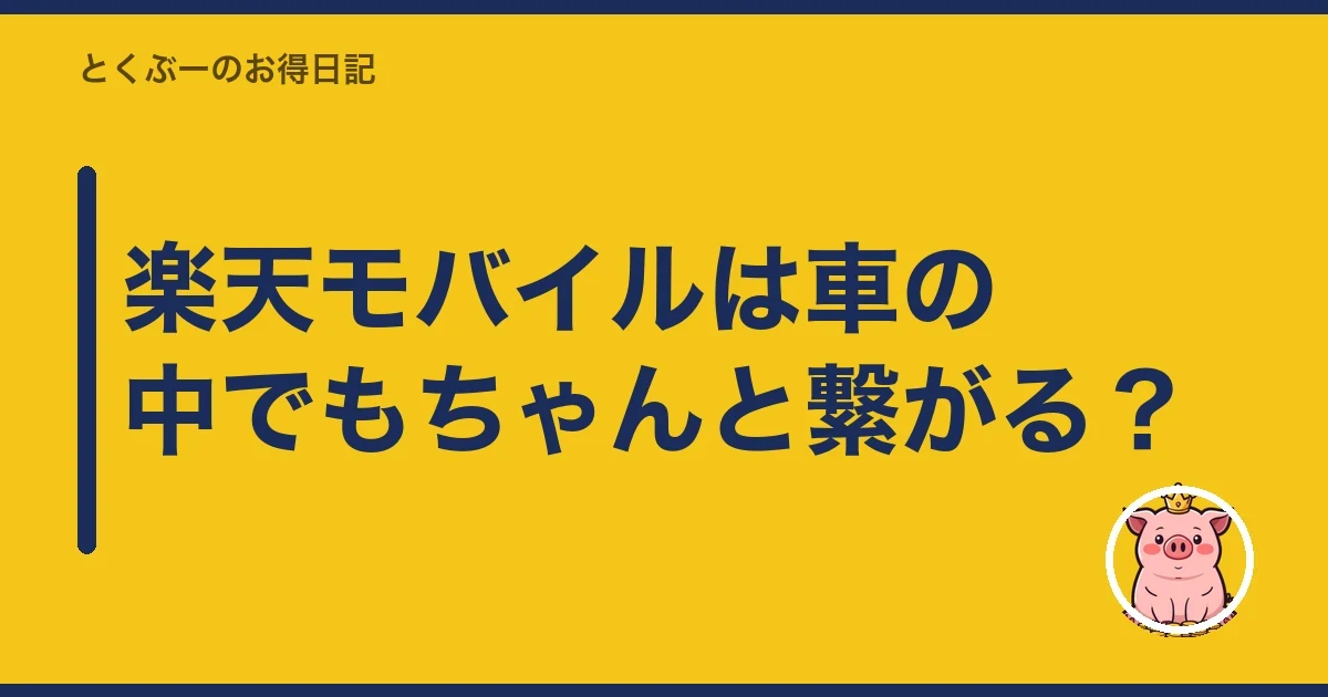 楽天モバイルは車の中でもちゃんと繋がる?|とくぶー