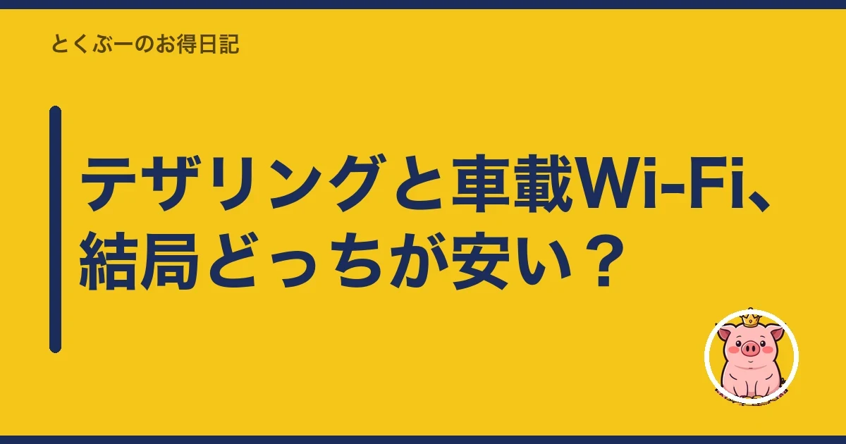 テザリングと車載Wi-Fi、結局どっちが安い?|とくぶー