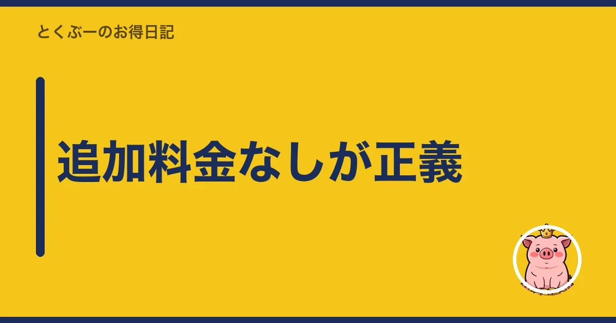 追加料金なしが正義|とくぶー