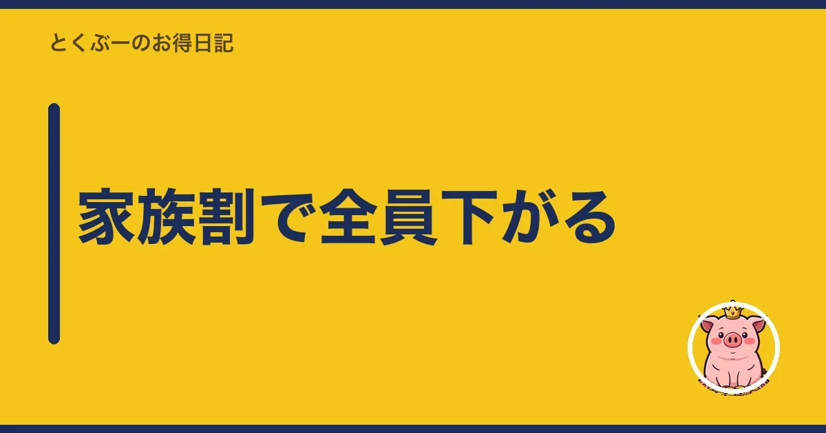 家族割で全員下がる｜とくぶー
