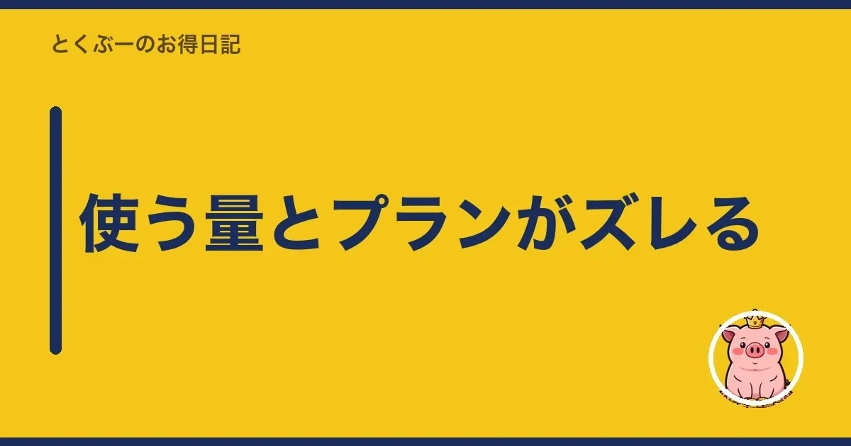 使う量とプランがズレる｜とくぶー